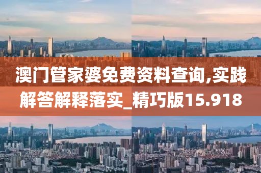 澳门管家婆免费资料查询,实践解答解释落实_精巧版15.918