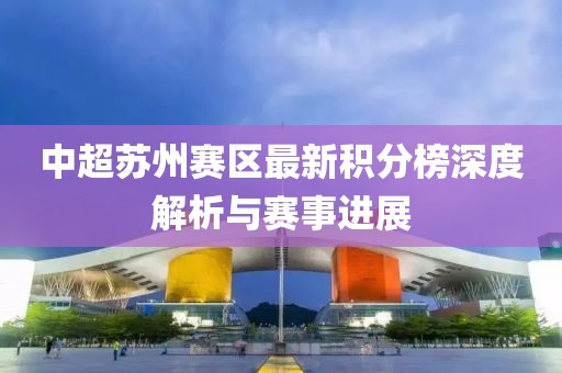 中超苏州赛区最新积分榜深度解析与赛事进展