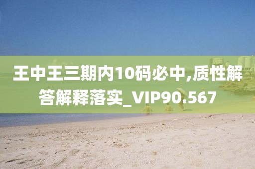 王中王三期内10码必中,质性解答解释落实_VIP90.567