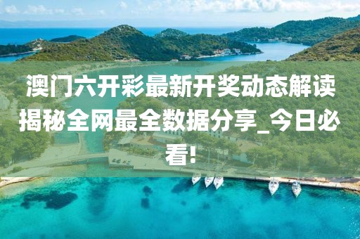澳门六开彩最新开奖动态解读揭秘全网最全数据分享_今日必看!