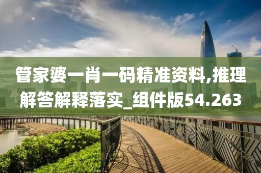 管家婆一肖一码精准资料,推理解答解释落实_组件版54.263