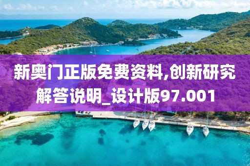新奥门正版免费资料,创新研究解答说明_设计版97.001