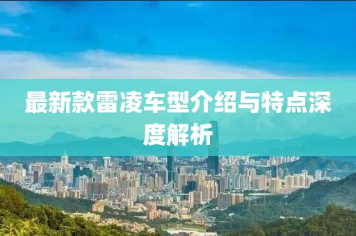 最新款雷凌车型介绍与特点深度解析