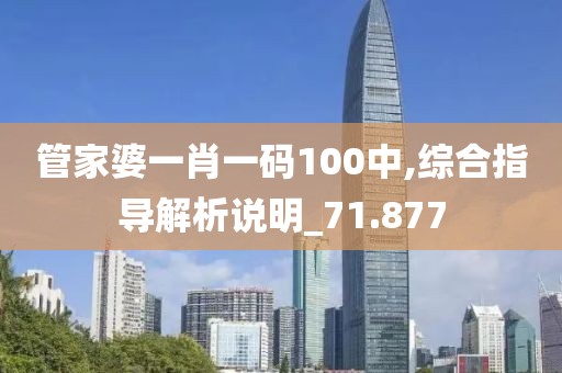 管家婆一肖一码100中,综合指导解析说明_71.877