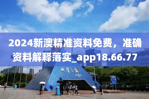 2024新澳精准资料免费，准确资料解释落实_app18.66.77