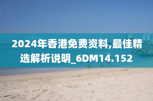 2024年香港免费资料,最佳精选解析说明_6DM14.152