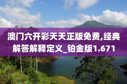 澳门六开彩天天正版免费,经典解答解释定义_铂金版1.671
