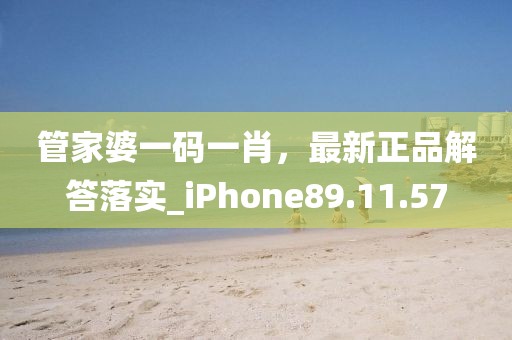 管家婆一码一肖，最新正品解答落实_iPhone89.11.57