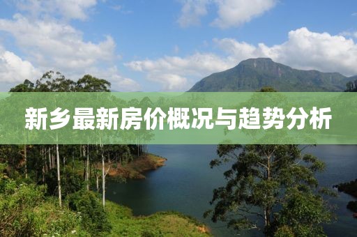 新乡最新房价概况与趋势分析