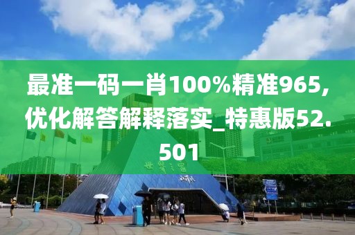 最准一码一肖100%精准965,优化解答解释落实_特惠版52.501