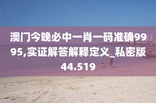 澳门今晚必中一肖一码准确9995,实证解答解释定义_私密版44.519