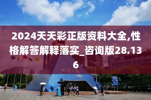 2024天天彩正版资料大全,性格解答解释落实_咨询版28.136