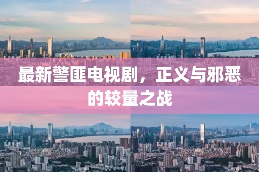 最新警匪电视剧，正义与邪恶的较量之战