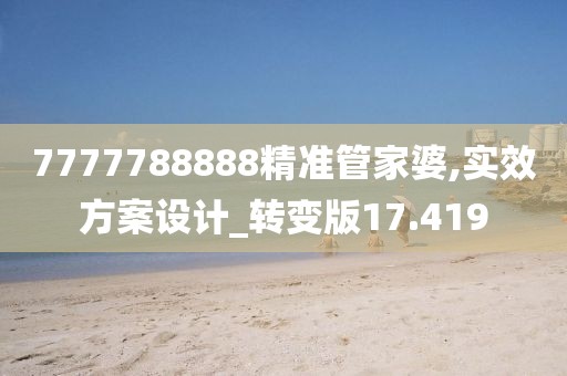 7777788888精准管家婆,实效方案设计_转变版17.419
