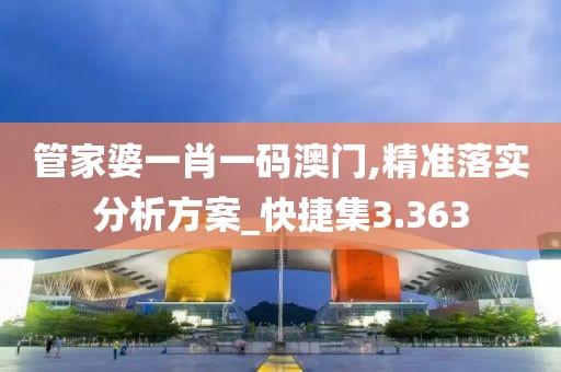 管家婆一肖一码澳门,精准落实分析方案_快捷集3.363