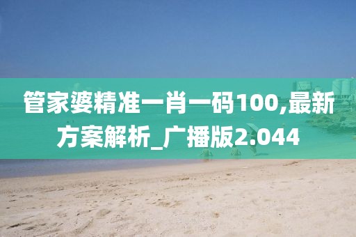 管家婆精准一肖一码100,最新方案解析_广播版2.044
