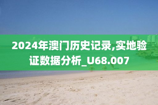 2024年澳门历史记录,实地验证数据分析_U68.007