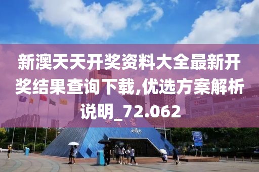 新澳天天开奖资料大全最新开奖结果查询下载,优选方案解析说明_72.062