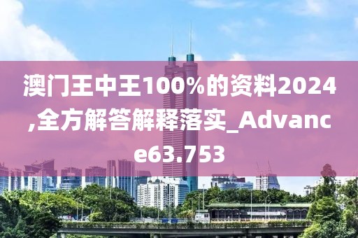 澳门王中王100%的资料2024,全方解答解释落实_Advance63.753