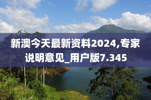 新澳今天最新资料2024,专家说明意见_用户版7.345