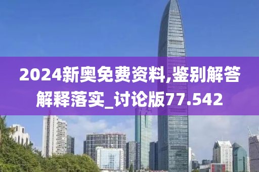 2024新奥免费资料,鉴别解答解释落实_讨论版77.542