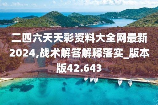 二四六天天彩资料大全网最新2024,战术解答解释落实_版本版42.643