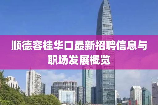 顺德容桂华口最新招聘信息与职场发展概览