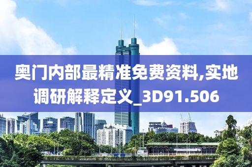奥门内部最精准免费资料,实地调研解释定义_3D91.506