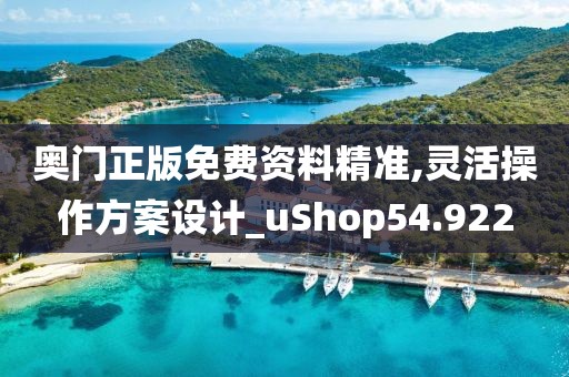 奥门正版免费资料精准,灵活操作方案设计_uShop54.922