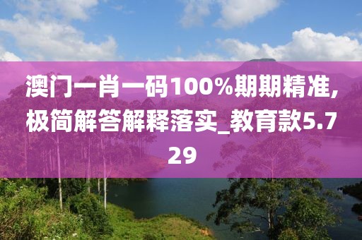 澳门一肖一码100%期期精准,极简解答解释落实_教育款5.729