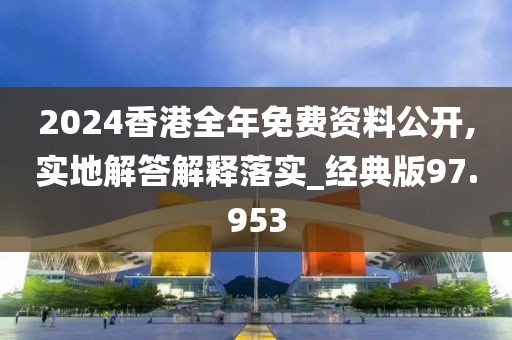 2024香港全年免费资料公开,实地解答解释落实_经典版97.953