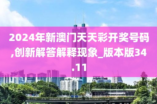 2024年新澳门天天彩开奖号码,创新解答解释现象_版本版34.11