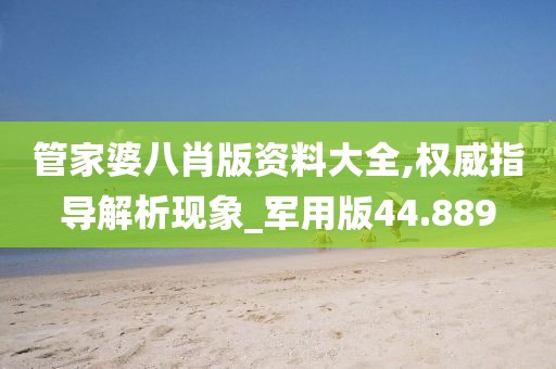 管家婆八肖版资料大全,权威指导解析现象_军用版44.889