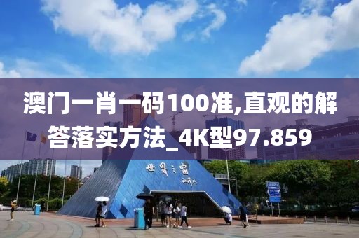 澳门一肖一码100准,直观的解答落实方法_4K型97.859