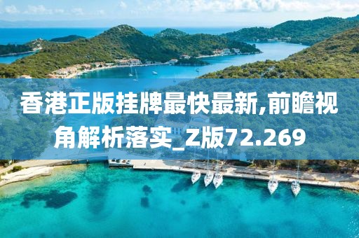 香港正版挂牌最快最新,前瞻视角解析落实_Z版72.269