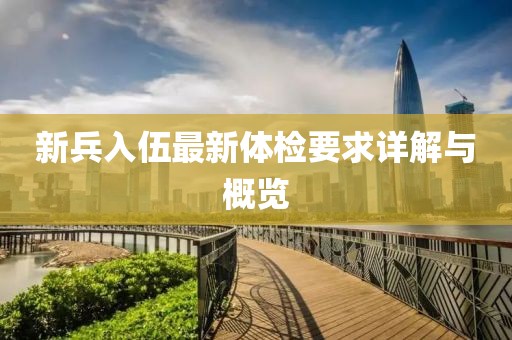 新兵入伍最新体检要求详解与概览
