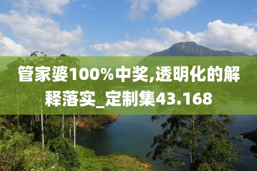 管家婆100%中奖,透明化的解释落实_定制集43.168