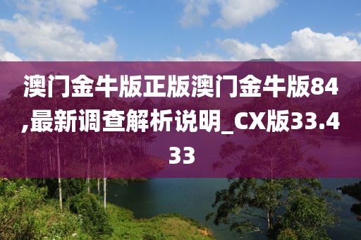 澳门金牛版正版澳门金牛版84,最新调查解析说明_CX版33.433