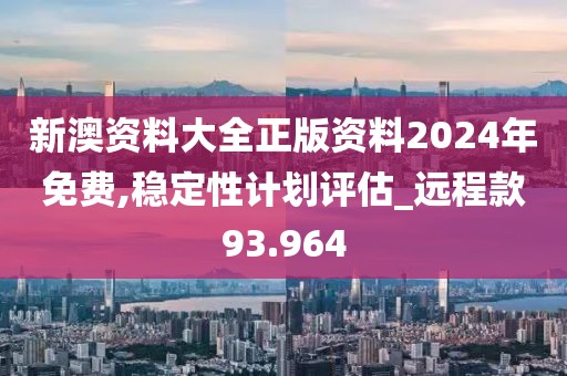 新澳资料大全正版资料2024年免费,稳定性计划评估_远程款93.964
