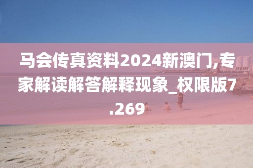 马会传真资料2024新澳门,专家解读解答解释现象_权限版7.269