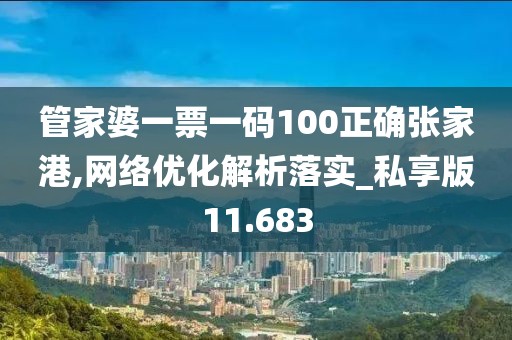 管家婆一票一码100正确张家港,网络优化解析落实_私享版11.683