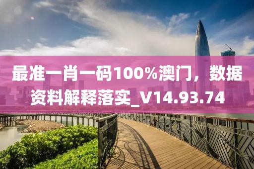 最准一肖一码100%澳门，数据资料解释落实_V14.93.74
