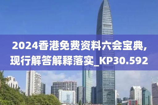 2024香港免费资料六会宝典,现行解答解释落实_KP30.592