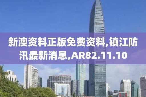 新澳资料正版免费资料,镇江防汛最新消息,AR82.11.10