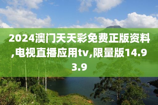 2024澳门天天彩免费正版资料,电视直播应用tv,限量版14.93.9