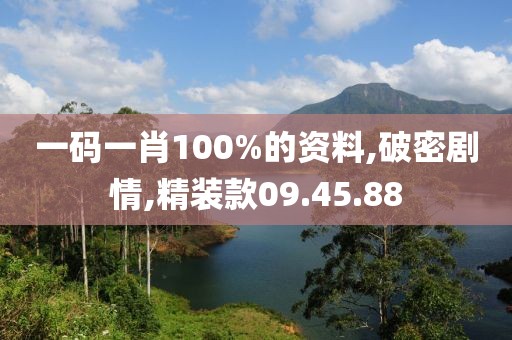 一码一肖100%的资料,破密剧情,精装款09.45.88