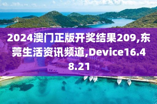 2024澳门正版开奖结果209,东莞生活资讯频道,Device16.48.21