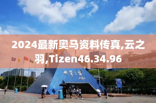 2024最新奥马资料传真,云之羽,Tizen46.34.96