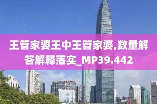 王管家婆王中王管家婆,数量解答解释落实_MP39.442