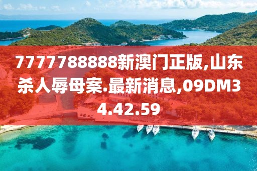 7777788888新澳门正版,山东杀人辱母案.最新消息,09DM34.42.59